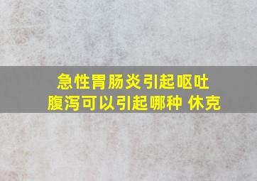 急性胃肠炎引起呕吐 腹泻可以引起哪种 休克